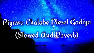 Piyawa Chalabe Diesel Gadiya Slowed And Reverb [upl. by Rosina]